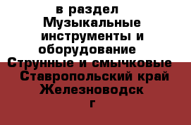  в раздел : Музыкальные инструменты и оборудование » Струнные и смычковые . Ставропольский край,Железноводск г.